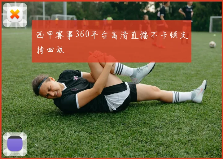 西甲赛事360平台高清直播不卡顿支持回放