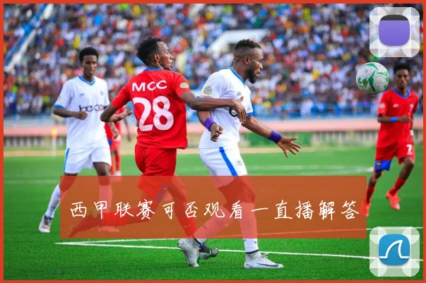 西甲联赛可否观看一直播解答